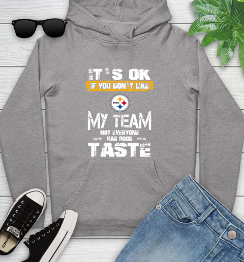 Pittsburgh Steelers NFL Football It's Ok If You Don't Like My Team Not Everyone Has Good Taste Youth Hoodie 6
