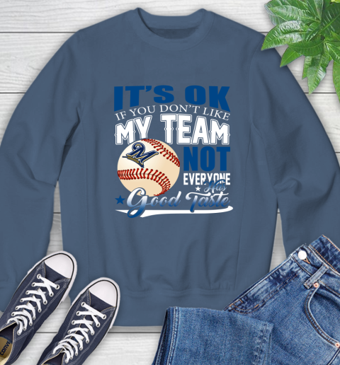 Milwaukee Brewers MLB Baseball You Don't Like My Team Not Everyone Has Good Taste Sweatshirt 8