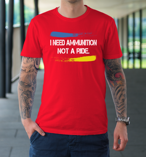 I Need Ammunition Not A Ride Shirt  Ukraine T-Shirt 8
