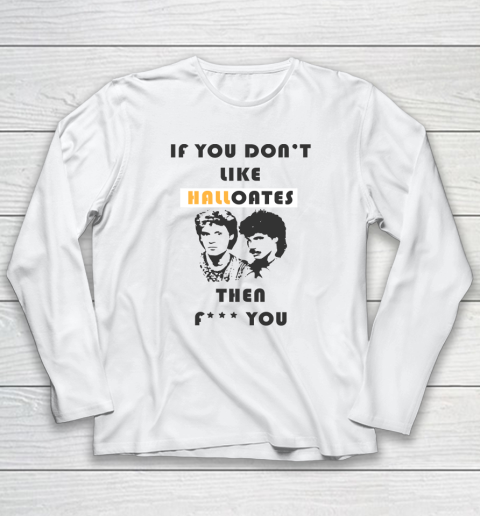 If You Don't Like Hall Oates Then Fuck You Long Sleeve T-Shirt