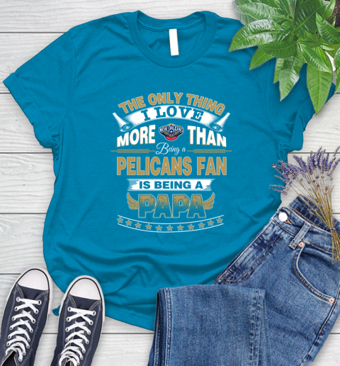 NBA The Only Thing I Love More Than Being A New Orleans Pelicans Fan Is Being A Papa Basketball Women's T-Shirt 10