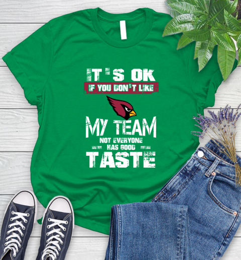 Arizona Cardinals NFL Football It's Ok If You Don't Like My Team Not Everyone Has Good Taste Women's T-Shirt 9