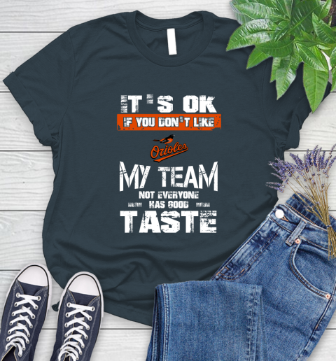 Baltimore Orioles MLB Baseball It's Ok If You Don't Like My Team Not Everyone Has Good Taste Women's T-Shirt 11