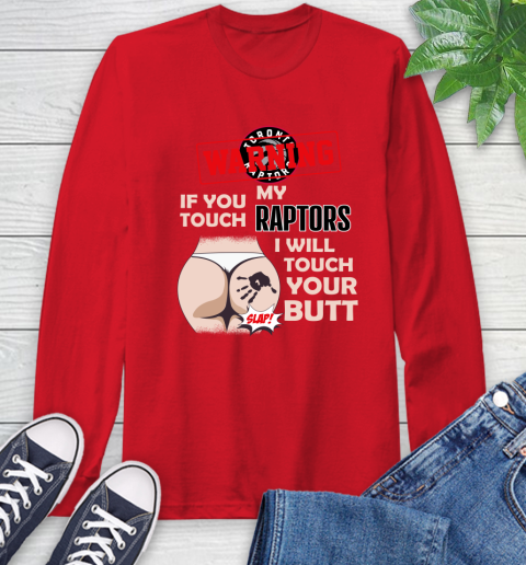 Toronto Raptors NBA Basketball Warning If You Touch My Team I Will Touch My Butt Long Sleeve T-Shirt 11