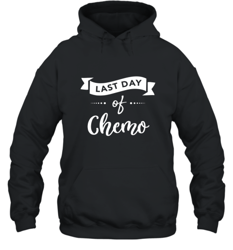 Last day of chemo Shirt Last Chemo Treatment Gift Idea Hooded