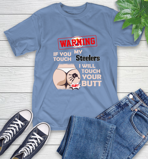 Pittsburgh Steelers NFL Football Warning If You Touch My Team I Will Touch My Butt T-Shirt 12