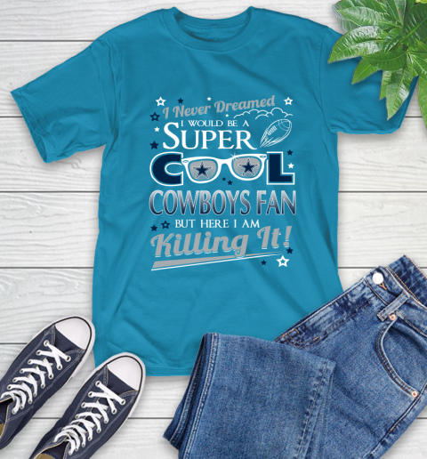 Dallas Cowboys NFL Football I Never Dreamed I Would Be Super Cool Fan T-Shirt 9