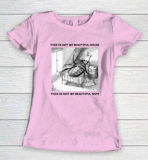 This Is Not My Beautiful House This Is Not My Beautiful Wife Shirt  Kafka's Metamorphosis Talking Heads Women's T-Shirt 5
