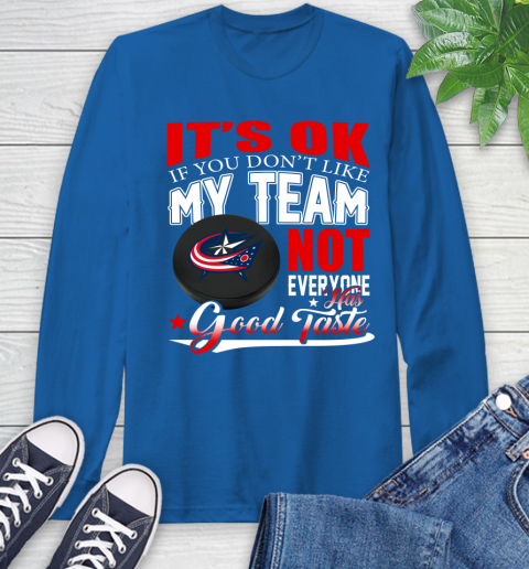 Columbus Blue Jackets NHL Hockey You Don't Like My Team Not Everyone Has Good Taste Long Sleeve T-Shirt - Image 11
