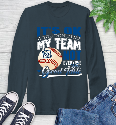 Tampa Bay Rays MLB Baseball You Don't Like My Team Not Everyone Has Good Taste Long Sleeve T-Shirt 9