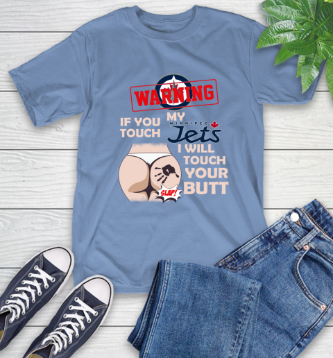 Winnipeg Jets NHL Hockey Warning If You Touch My Team I Will Touch My Butt T-Shirt 12
