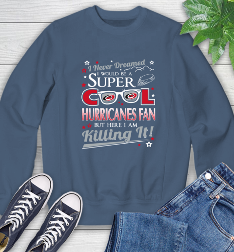 Carolina Hurricanes NHL Hockey I Never Dreamed I Would Be Super Cool Fan Sweatshirt 8