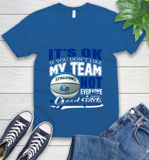 NBA It's Ok If You Don't Like My Team Orlando Magic Not Everyone Has Good Taste Basketball V-Neck T-Shirt 5