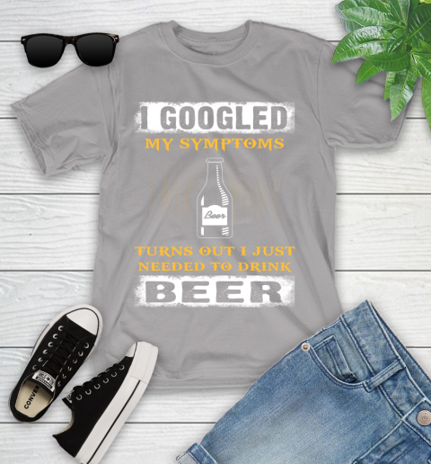 I Googled My Symptoms Turns Out I Needed To Drink Beer Youth T-Shirt 4