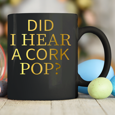 Did I Hear A Cork Pop Ceramic Mug 11oz