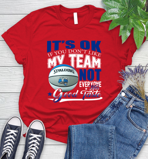 NBA It's Ok If You Don't Like My Team Orlando Magic Not Everyone Has Good Taste Basketball Women's T-Shirt 13