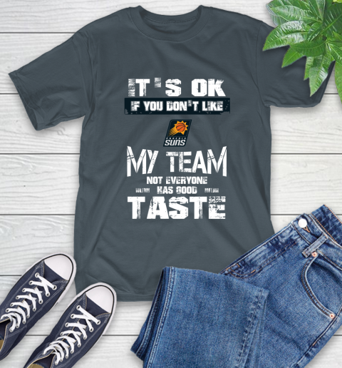 Phoenix Suns NBA Basketball It's Ok If You Don't Like My Team Not Everyone Has Good Taste T-Shirt 10