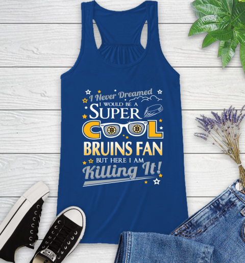 Boston Bruins NHL Hockey I Never Dreamed I Would Be Super Cool Fan Racerback Tank 8