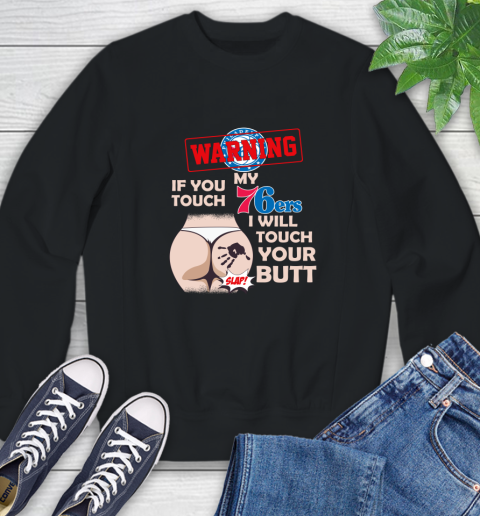 Philadelphia 76ers NBA Basketball Warning If You Touch My Team I Will Touch My Butt Sweatshirt