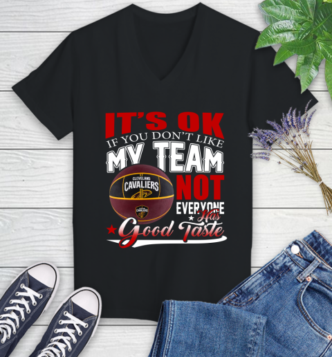 NBA It's Ok If You Don't Like My Team Cleveland Cavaliers Not Everyone Has Good Taste Basketball Women's V-Neck T-Shirt
