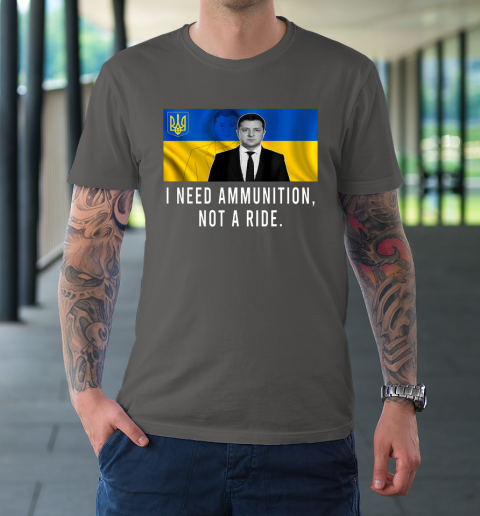 Volodymyr Zelensky I Need Ammunition Not A Ride Ukraine T-Shirt 6