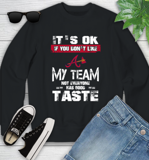 Atlanta Braves MLB Baseball It's Ok If You Don't Like My Team Not Everyone Has Good Taste Youth Sweatshirt