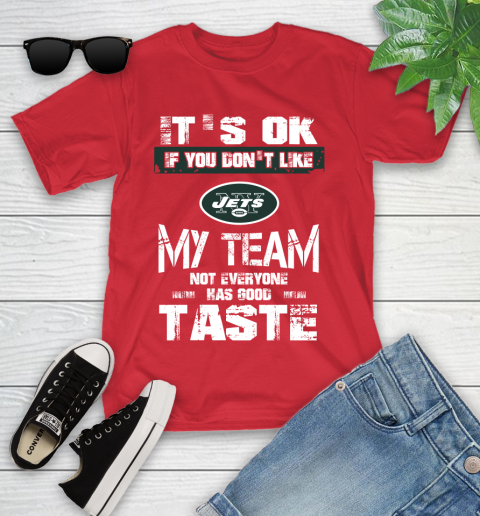 New York Jets NFL Football It's Ok If You Don't Like My Team Not Everyone Has Good Taste Youth T-Shirt 13