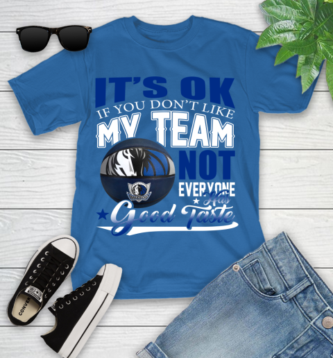 NBA It's Ok If You Don't Like My Team Dallas Mavericks Not Everyone Has Good Taste Basketball Youth T-Shirt 12