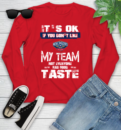 New Orleans Pelicans NBA Basketball It's Ok If You Don't Like My Team Not Everyone Has Good Taste Youth Long Sleeve 11