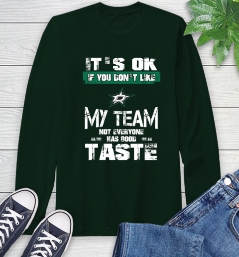 Dallas Stars NHL Hockey It's Ok If You Don't Like My Team Not Everyone Has Good Taste Long Sleeve T-Shirt 7