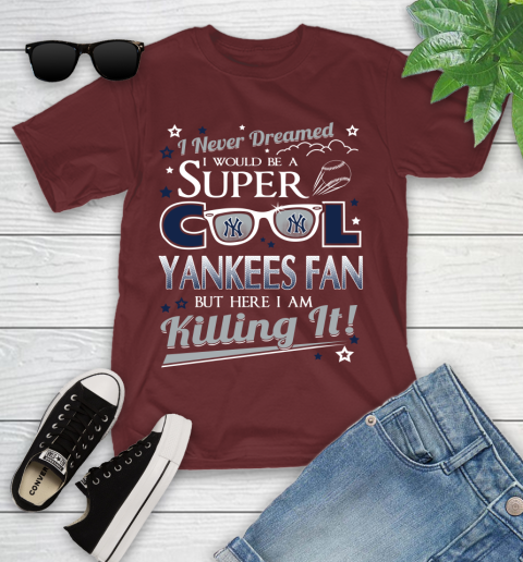 New York Yankees MLB Baseball I Never Dreamed I Would Be Super Cool Fan Youth T-Shirt 14