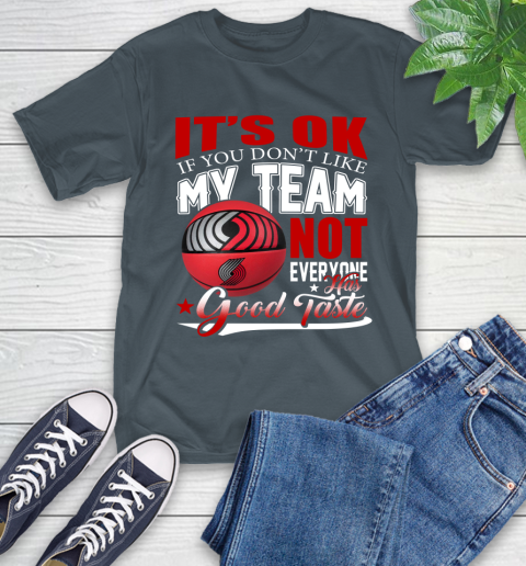 NBA It's Ok If You Don't Like My Team Portland Trail Blazers Not Everyone Has Good Taste Basketball T-Shirt 10