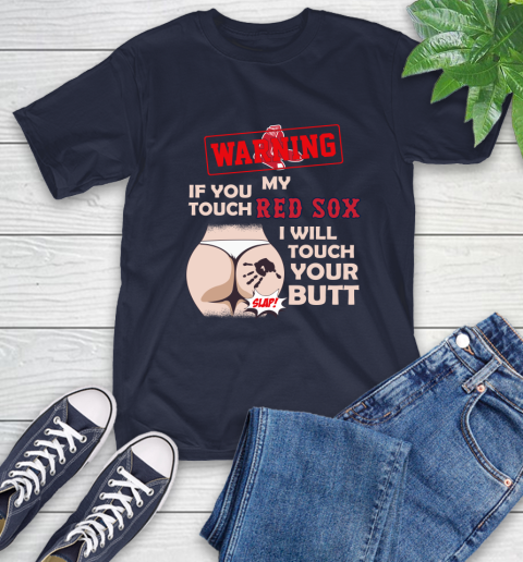 Boston Red Sox MLB Baseball Warning If You Touch My Team I Will Touch My Butt T-Shirt 3