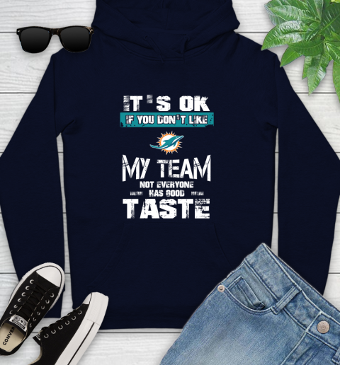 Miami Dolphins NFL Football It's Ok If You Don't Like My Team Not Everyone Has Good Taste Youth Hoodie 3