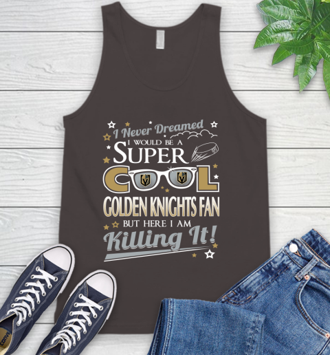 Vegas Golden Knights NHL Hockey I Never Dreamed I Would Be Super Cool Fan Tank Top 6