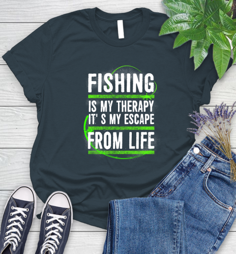 Fishing Is My Therapy It's My Escape From Life Women's T-Shirt 11