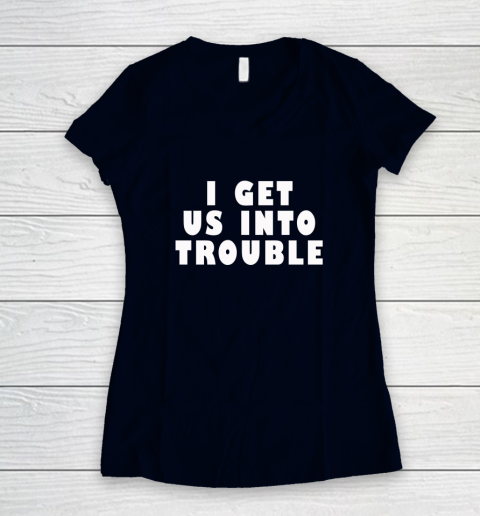 I Get Us Into Trouble Women's V-Neck T-Shirt 2