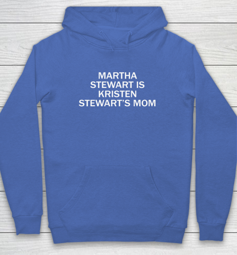 Martha Stewart Is Kristen Stewart's Mom Hoodie 5