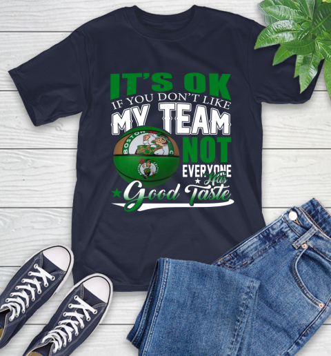 NBA It's Ok If You Don't Like My Team Boston Celtics Not Everyone Has Good Taste Basketball T-Shirt 3
