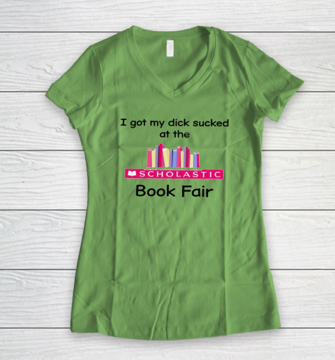I Got My Dick Sucked At The Scholastic Book Fair Women's V-Neck T-Shirt 4