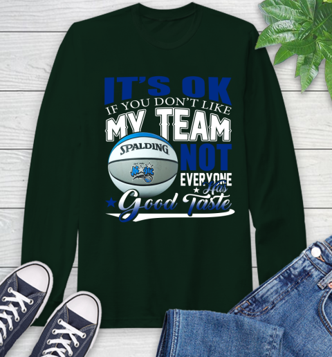 NBA It's Ok If You Don't Like My Team Orlando Magic Not Everyone Has Good Taste Basketball Long Sleeve T-Shirt 7