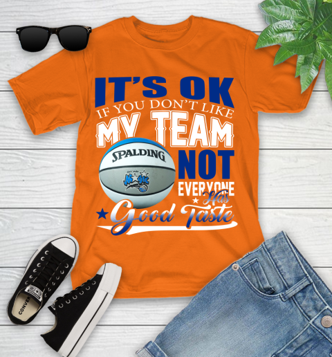 NBA It's Ok If You Don't Like My Team Orlando Magic Not Everyone Has Good Taste Basketball Youth T-Shirt 9