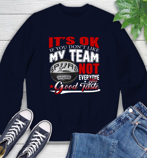 NBA It's Ok If You Don't Like My Team San Antonio Spurs Not Everyone Has Good Taste Basketball Sweatshirt 2