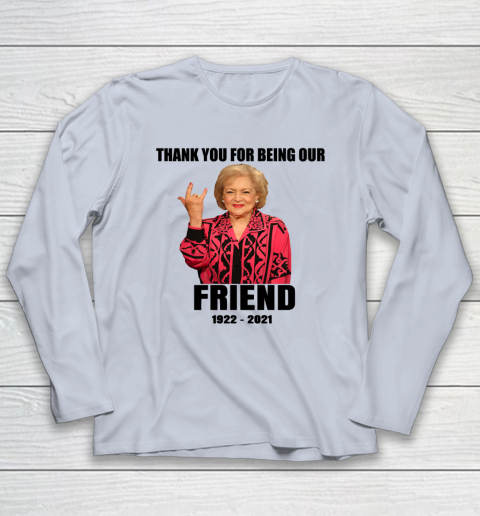 Betty White Shirt Thank you for being our friend 1922  2021 Long Sleeve T-Shirt 12