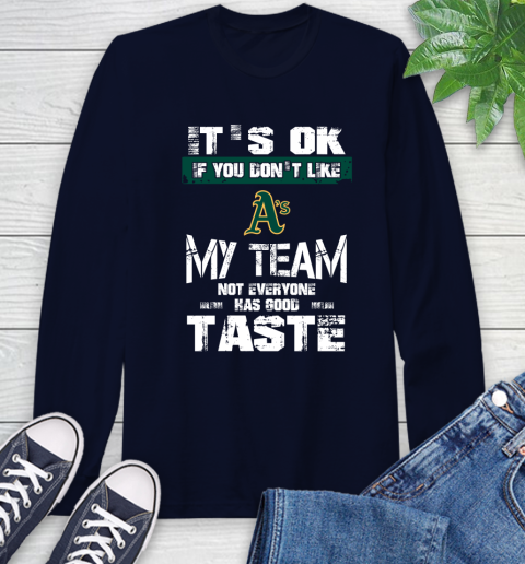 Oakland Athletics MLB Baseball It's Ok If You Don't Like My Team Not Everyone Has Good Taste Long Sleeve T-Shirt 3