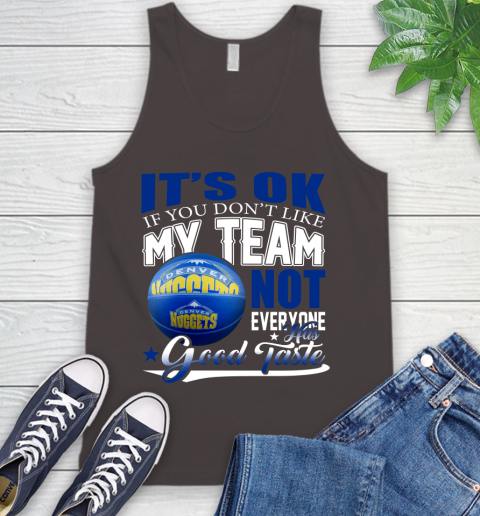 NBA It's Ok If You Don't Like My Team Denver Nuggets Not Everyone Has Good Taste Basketball Tank Top 6