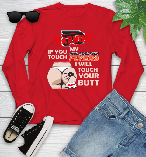 Philadelphia Flyers NHL Hockey Warning If You Touch My Team I Will Touch My Butt Youth Long Sleeve 11