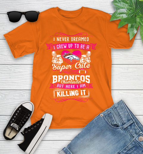 Denver Broncos NFL Football I Never Dreamed I Grew Up To Be A Super Cute Cheerleader Youth T-Shirt 9