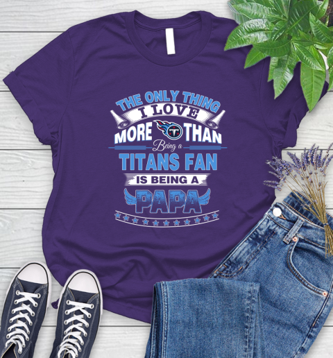 NFL The Only Thing I Love More Than Being A Tennessee Titans Fan Is Being A Papa Football Women's T-Shirt 4