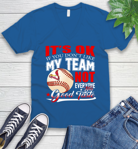 St.Louis Cardinals MLB Baseball You Don't Like My Team Not Everyone Has Good Taste V-Neck T-Shirt 5